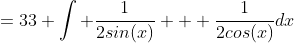 =33 \int \frac{1}{2sin(x)} + \frac{1}{2cos(x)}dx