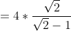 =4*\frac{\sqrt{2}}{\sqrt{2}-1}