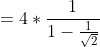 =4*\frac{1}{1-\frac{1}{\sqrt{2}}}