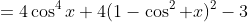=4\cos^4x+4(1-\cos^2 x)^2-3