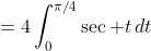 =4\int_0^{\pi/4}\sec t\,dt