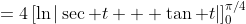 =4\left[\ln|\sec t + \tan t|\right]_0^{\pi/4}