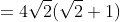 =4\sqrt{2}(\sqrt{2}+1)