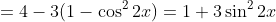 =4-3(1-\cos^22x)=1+3\sin^22x