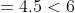 =4.5<6