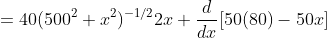 =40(500^2+x^2)^{-1/2}2x+\frac{d}{dx}[50(80)-50x]