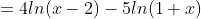 =4ln(x-2)-5ln(1+x)