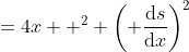 \begin{align*} \left(\frac{\mathrm{d}y}{\mathrm{d}x}\right)^2&=4x  ^2\\ \left( \frac{\mathrm{d}s}{\mathrm{d}x}\right)^2&=1+ \left( \frac{\mathrm{d}y}{\mathrm{d}x} \right)^2 \end{align*}