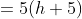 =5(h+5)