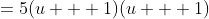 =5(u + 1)(u + 1)