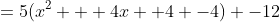 =5(x^2 + 4x +4 -4) -12