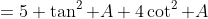 =5+\tan^2 A+4\cot^2 A