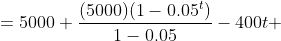 =5000+\frac{(5000)(1-0.05^t)}{1-0.05}-400t 