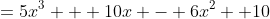=5x^3 + 10x - 6x^2 +10