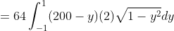 =64\int_{-1}^{1}(200-y)(2)\sqrt{1-y^{2}}dy