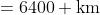 =6400 \text{km}