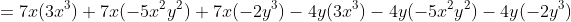 =7x(3x^3)+7x(-5x^2y^2)+7x(-2y^3)-4y(3x^3)-4y(-5x^2y^2)-4y(-2y^3)