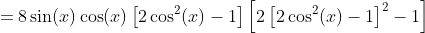 =8\sin(x)\cos(x)\left[2\cos^2(x)-1\right]\left[2\left[2\cos^2(x)-1\right]^2-1\right]