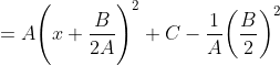 =A\Bigg(x+\frac{B}{2A}\Bigg)^{2}+C-\frac{1}{A}\bigg(\frac{B}{2}\bigg)^{2}