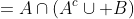 =A\cap(A^{c}\cup B)