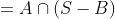 =A\cap(S-B)