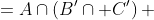 \begin{aligned}\left(A\cap B^{\prime}\right)\cap C^{\prime}&=A\cap\left(B^{\prime}\cap C^{\prime}\right)\\ &= A-\left(B^{\prime}-C\right)\end{aligned}