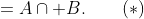 =A\cap B.\qquad(*)