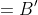 =B'