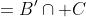 =B'\cap C