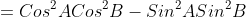 =Cos^2ACos^2B-Sin^2ASin^2B