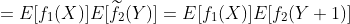 =E[f_1(X)]E[\widetilde{f_2}(Y)]=E[f_1(X)]E[f_2(Y+1)]