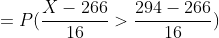 =P(\frac{X-266}{16}>\frac{294-266}{16})