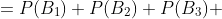=P(B_{1})+P(B_{2})+P(B_{3}) 