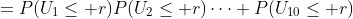 =P(U_1\le r)P(U_2\le r)\cdots P(U_{10}\le r)