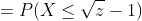 =P(X\leq\sqrt{z}-1)
