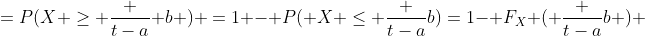 =P(X \geq \frac {t-a} {b} ) =1 - P( X \leq \frac {t-a}{b})=1- F_X ( \frac {t-a}{b} ) 