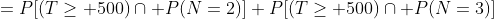 =P[(T\geq 500)\cap P(N=2)]+P[(T\geq 500)\cap P(N=3)]