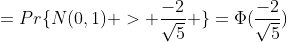 =Pr\{N(0,1) > \frac{-2}{\sqrt{5}} \}=\Phi(\frac{-2}{\sqrt{5}})