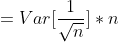 =Var[\frac{1}{\sqrt{n}}]*n