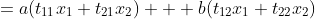 =a(t_{11}x_1+t_{21}x_2) + b(t_{12}x_1+t_{22}x_2)