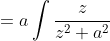 =a\int\frac{z}{z^2+a^2}~dz-ab\int\frac{dz}{z^2+a^2}