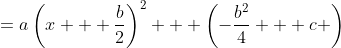 =a\left(x + \frac{b}{2}\right)^2 + \left(-\frac{b^2}{4} + c \right)