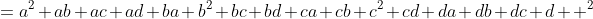 =a^2+ab+ac+ad+ba+b^2+bc+bd+ca+cb+c^2+cd+da+db+dc+d  ^2