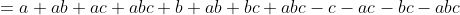=a+ab+ac+abc+b+ab+bc+abc-c-ac-bc-abc