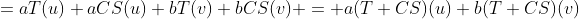 =aT(u)+aCS(u)+bT(v)+bCS(v) = a(T+CS)(u)+b(T+CS)(v)