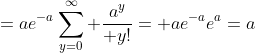 =ae^{-a}\sum_{y=0}^{\infty} {a^y\over y!}= ae^{-a}e^a=a
