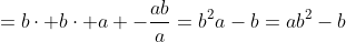 =b\cdot b\cdot a -\frac{ab}{a}=b^2a-b=ab^2-b