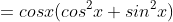 =cosx(cos^2x+sin^2x)