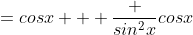 =cosx + \frac {sin^2x}{cosx}