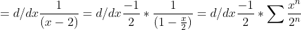 =d/dx\frac{1}{(x-2)}=d/dx\frac{-1}{2}*\frac{1}{(1-\frac{x}{2})}=d/dx\frac{-1}{2}*\sum\frac{x^n}{2^n}